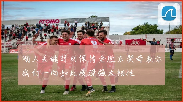 湖人关键时刻保持全胜东契奇表示我们一向如此展现强大韧性