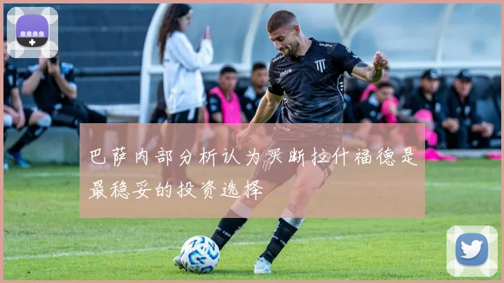 巴萨内部分析认为买断拉什福德是最稳妥的投资选择