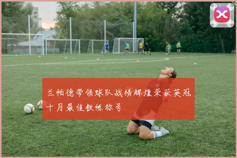 兰帕德带领球队战绩辉煌荣获英冠十月最佳教练称号