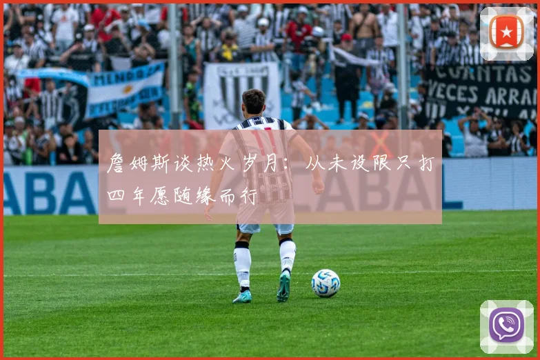 詹姆斯谈热火岁月：从未设限只打四年愿随缘而行