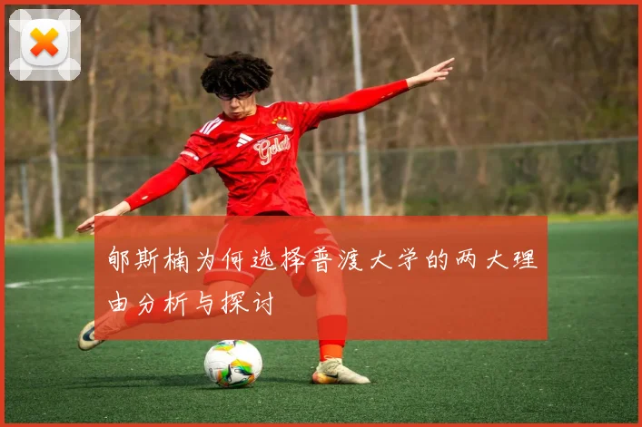 郇斯楠为何选择普渡大学的两大理由分析与探讨