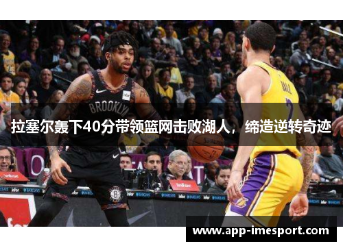 拉塞尔轰下40分带领篮网击败湖人，缔造逆转奇迹
